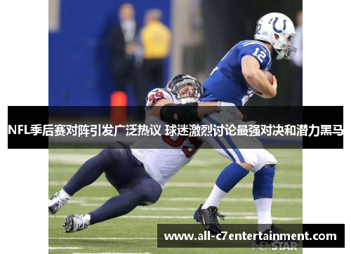 NFL季后赛对阵引发广泛热议 球迷激烈讨论最强对决和潜力黑马