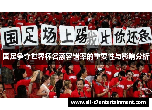 国足争夺世界杯名额容错率的重要性与影响分析