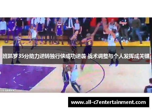 班凯罗35分助力逆转独行侠成功逆袭 战术调整与个人发挥成关键