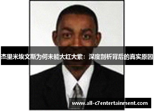 杰里米埃文斯为何未能大红大紫：深度剖析背后的真实原因