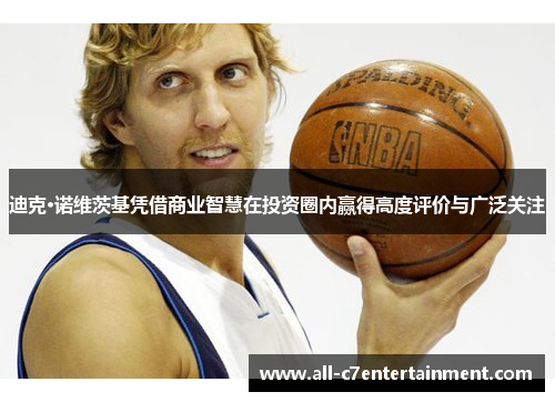 迪克·诺维茨基凭借商业智慧在投资圈内赢得高度评价与广泛关注