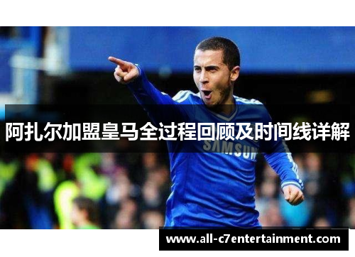 阿扎尔加盟皇马全过程回顾及时间线详解