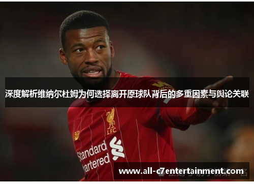 深度解析维纳尔杜姆为何选择离开原球队背后的多重因素与舆论关联