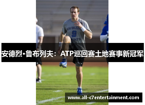 安德烈·鲁布列夫：ATP巡回赛土地赛事新冠军