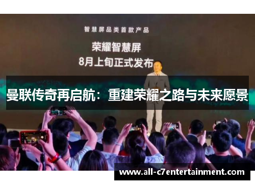 曼联传奇再启航：重建荣耀之路与未来愿景