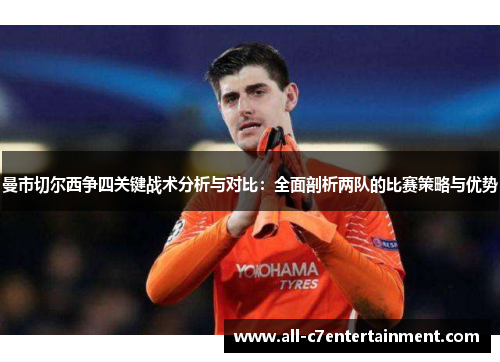 曼市切尔西争四关键战术分析与对比：全面剖析两队的比赛策略与优势