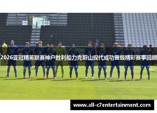 2026亚冠精英联赛神户胜利船力克蔚山现代成功晋级精彩赛事回顾