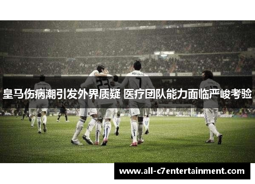 皇马伤病潮引发外界质疑 医疗团队能力面临严峻考验