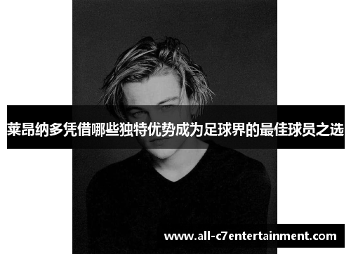 莱昂纳多凭借哪些独特优势成为足球界的最佳球员之选