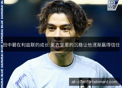 田中碧在利兹联的成长 更衣室里的沉稳让他逐渐赢得信任 田中碧在利兹联的成长 更衣室里的沉稳让他逐渐赢得信任